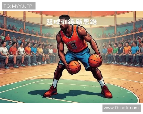 科学篮球训练法:提升实力的系统性训练与技巧解析